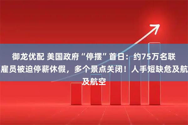 御龙优配 美国政府“停摆”首日：约75万名联邦雇员被迫停薪休假，多个景点关闭！人手短缺危及航空